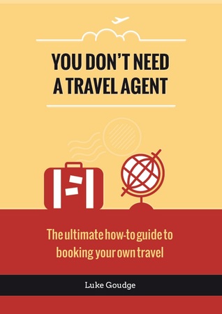 You Don't Need a Travel Agent - The ultimate how-to guide to booking your own travel