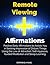 Remote Viewing Affirmations: Positive Daily Affirmations to Assists You in Seeking Impression of Distant Things Using the Law of Attraction, Self-Hypnosis, Guided Meditation and Sleep Learning