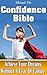 Confidence Bible: Achieve Your Dreams Without A Fear Of Failure!: (How To Think Confidently, Confidence Men) (Self Confidence, Building Confidence)