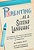 Parenting as a Second Language: A Guidebook for Joyfully Navigating the Trials, Triumphs and Tribulations of Parenthood (The Speak Happiness! personal growth and development series)