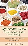 Ayurvedic Detox - A guide To Losing Toxins From The Body: Indian Ayurvedic Detox Method for Your Health