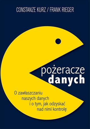 Pożeracze danych. O zawłaszczaniu naszych danych i o tym, jak odzyskać nad nimi kontrolę