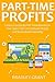 Part-Time Profits (Business Bundle): Create a Successful Part-Time Business in Your Spare Time via Facebook Shopify and Recipe Book Publishing