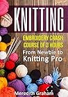 KNITTING: Embroidery Crash Course of 3 Hours - From Newbie to Knitting Pro! Images and Mini-Projects Inside - 2ND EDITION!