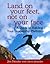 Land On Your Feet, Not On Your Face by Jim Hessler