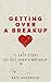 Getting Over A Breakup: 75 Easy Steps To Get Over A Breakup