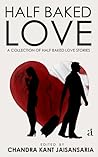Half Baked Love - A Collection of Half Baked Love Stories Half Baked Love - A Collection of Half Baked Love Stories