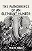 The Wanderings of an Elephant Hunter by W.D.M. Bell