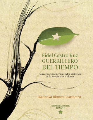 Fidel Castro Ruz: Guerrillero del Tiempo - Primera Parte/Tomo 1