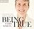 Being True: What Matters Most in Work, Life, and Love