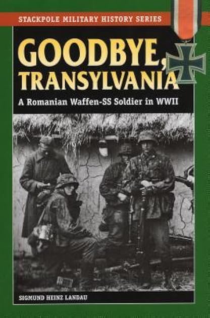 Goodbye, Transylvania: A Romanian Waffen-SS Soldier in WWII (Stackpole Military History Series)