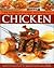 The Ultimate Guide to Cooking Chicken: A Collection Of 200 Step-By-Step Recipes From Tasty Summer Salads To Classic Roasts, All Shown In Over 900 Photographs