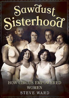 Sawdust Sisterhood: How Circus Empowered Women (Paperback)