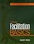 Facilitation Basics, 2nd Edition