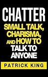 CHATTER: Small Talk, Charisma, and How to Talk to Anyone (The People Skills & Co