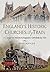 England's Historic Churches by Train: A Companion Volume to England's Cathedrals by Train