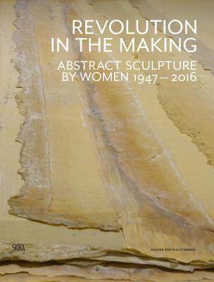Revolution in the Making: Abstract Sculpture by Women 1947-2016 (Hardcover)