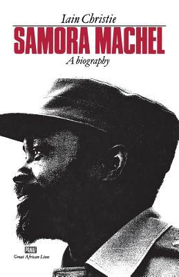Samora Machel: A Biography (Great African Lives)