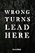 Wrong Turns Lead Here