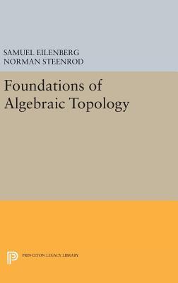 Foundations of Algebraic Topology (Princeton Legacy Library)