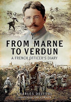 From the Marne to Verdun: The War Diary of Captain Charles Delvert, 101st Infantry, 1914–1916 (Hardcover)