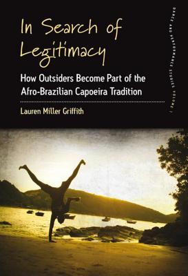 In Search of Legitimacy: How Outsiders Become Part of the Afro-Brazilian Capoeira Tradition (Kindle Edition)