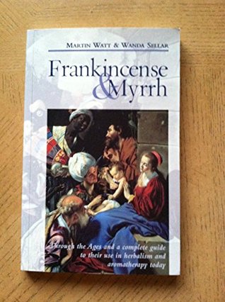 Frankincense and Myrrh: Through the Ages and a Complete Guide to Their Use in Herbalism and Aromatherapy Today (Paperback)