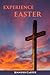 Experience Easter: Daily Devotions & Reflections on the Easter story