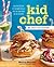 Kid Chef: The Foodie Kids Cookbook: Healthy Recipes and Culinary Skills for the New Cook in the Kitchen
