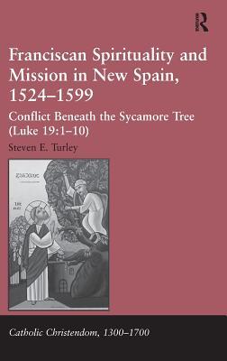 Franciscan Spirituality and Mission in New Spain, 1524-1599: Conflict Beneath the Sycamore Tree (Hardcover)