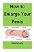 How to Enlarge Your Penis: Enlarge your penis by combination of all natural methods