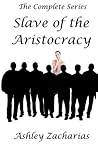 Slave of the Aristocracy by Ashley Zacharias Slave of the Aristocracy by Ashley Zacharias
