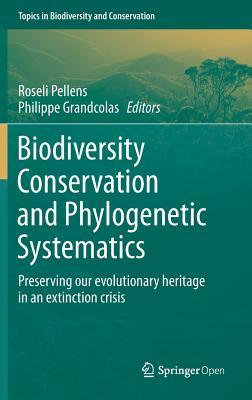 Biodiversity Conservation and Phylogenetic Systematics: Preserving our evolutionary heritage in an extinction crisis (Topics in Biodiversity and Conservation, 14)
