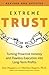 Extreme Trust: Turning Proactive Honesty and Flawless Execution into Long-Term Profits, RevisedEdition