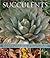 Succulents: An illustrated ...