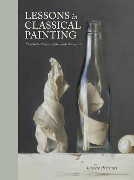 Lessons in Classical Painting: Essential Techniques from Inside the Atelier