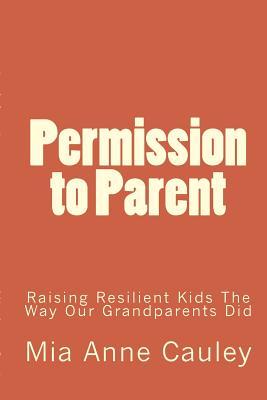 Permission to Parent: Raising Resilient Kids the Way Our Grandparents Did
