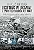 Fighting in Ukraine: A Photographer at War (Images of War)