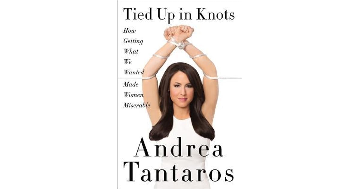 Tied Up in Knots How Getting What We Wanted Made Women Miserable by