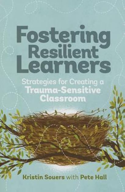 Fostering Resilient Learners: Strategies for Creating a Trauma-Sensitive Classroom