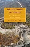 The Great Chinese Art Transfer: How So Much of China's Art Came to America The Great Chinese Art Transfer: How So Much of China's Art Came to America