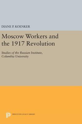 Moscow Workers and the 1917 Revolution: Studies of the Russian Institute, Columbia University (Hardcover)