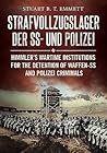 Strafvollzugslager der SS- und Polizei: Himmler’s Wartime Institutions for the Detention of Waffen-SS and Polizei Criminals