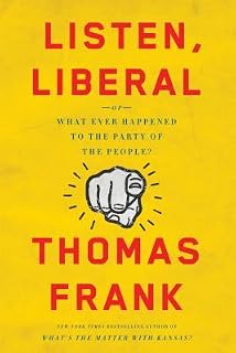 Listen, Liberal by Thomas Frank