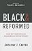 Black and Reformed by Anthony J. Carter Black and Reformed by Anthony J. Carter