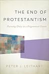 The End of Protestantism by Peter J. Leithart