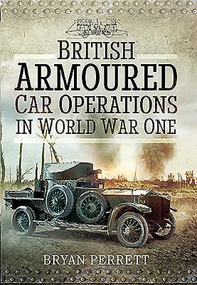 Armoured Warfare in the Great War: British Armoured Car Operations 1914 - 1918 (Hardcover)