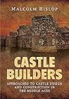 Castle Builders: Approaches to Castle Design and Construction in the Middle Ages Castle Builders: Approaches to Castle Design and Construction in the Middle Ages