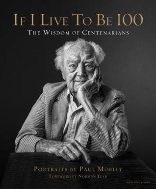 If I Live to Be 100: The Wisdom of Centenarians (Hardcover)