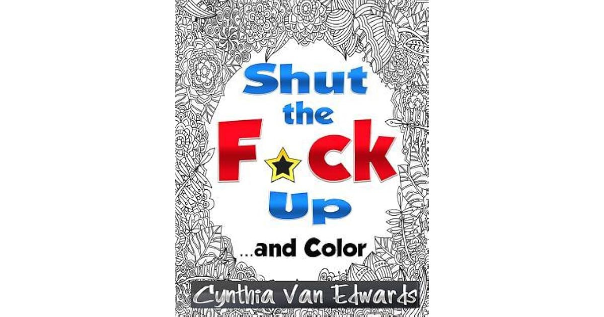 Shut the F*ck Up and Color: The Adult Coloring Book of Swear 